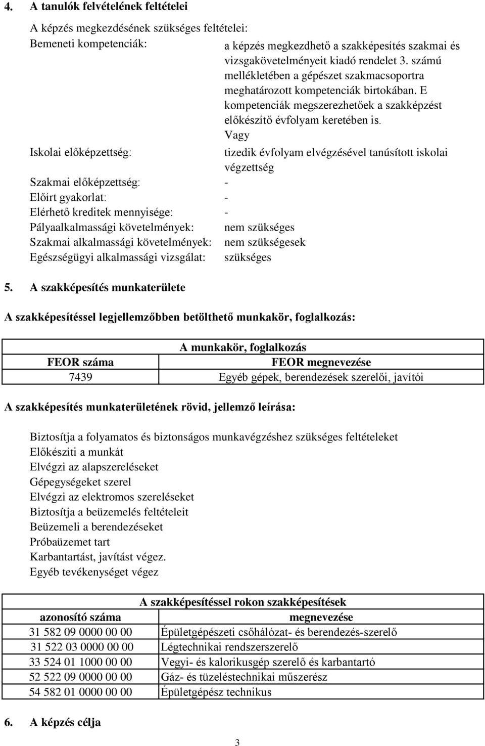 Vagy Iskolai előképzettség: Szakmai előképzettség: Előírt gyakorlat: Elérhető kreditek mennyisége: Pályaalkalmassági követelmények: Szakmai alkalmassági követelmények: Egészségügyi alkalmassági