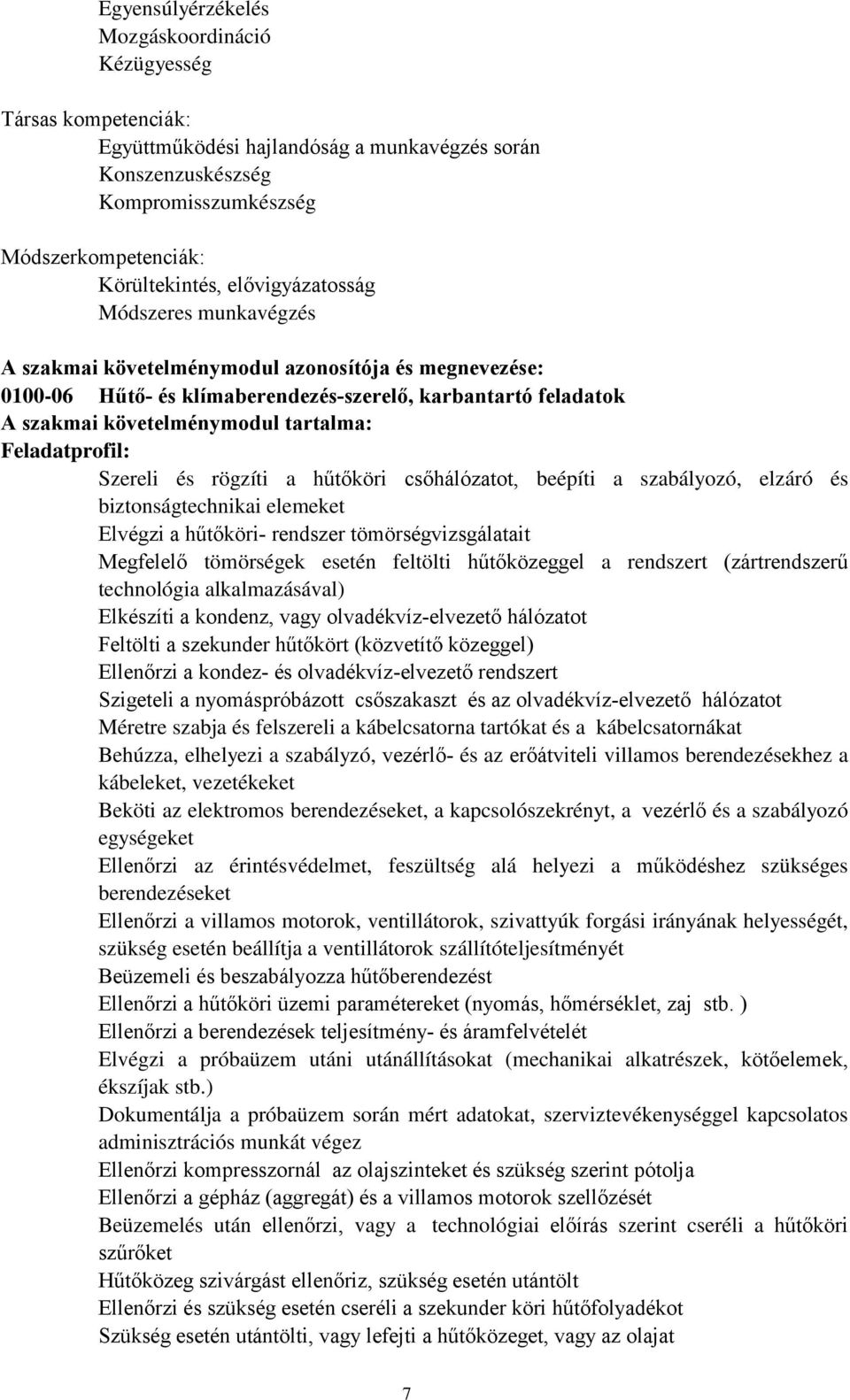 Szereli és rögzíti a hűtőköri csőhálózatot, beépíti a szabályozó, elzáró és biztonságtechnikai elemeket Elvégzi a hűtőköri rendszer tömörségvizsgálatait Megfelelő tömörségek esetén feltölti