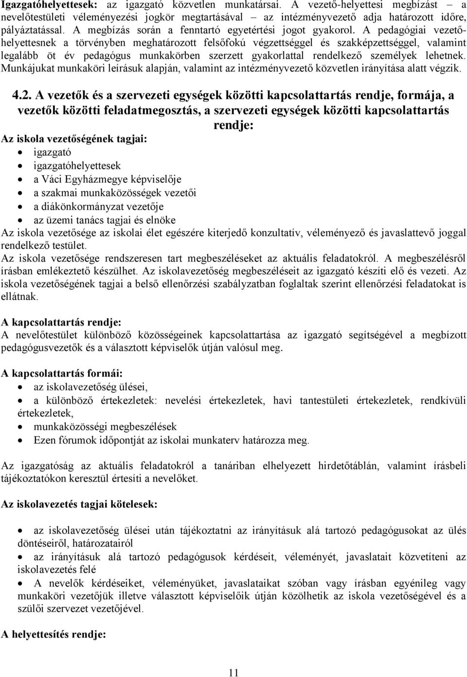 A pedagógiai vezetőhelyettesnek a törvényben meghatározott felsőfokú végzettséggel és szakképzettséggel, valamint legalább öt év pedagógus munkakörben szerzett gyakorlattal rendelkező személyek