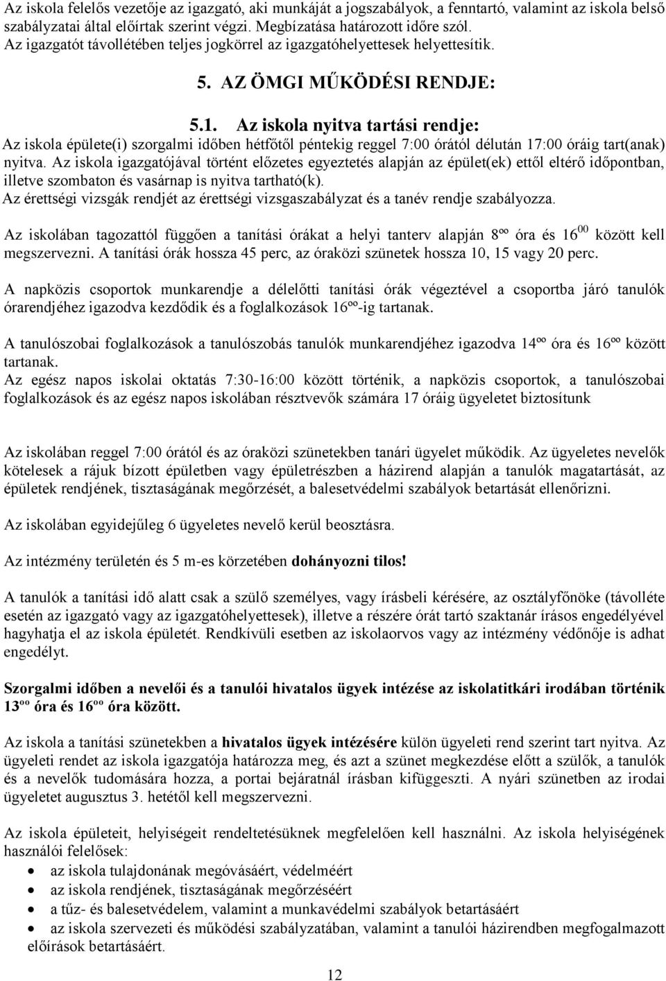 Az iskola nyitva tartási rendje: Az iskola épülete(i) szorgalmi időben hétfőtől péntekig reggel 7:00 órától délután 17:00 óráig tart(anak) nyitva.