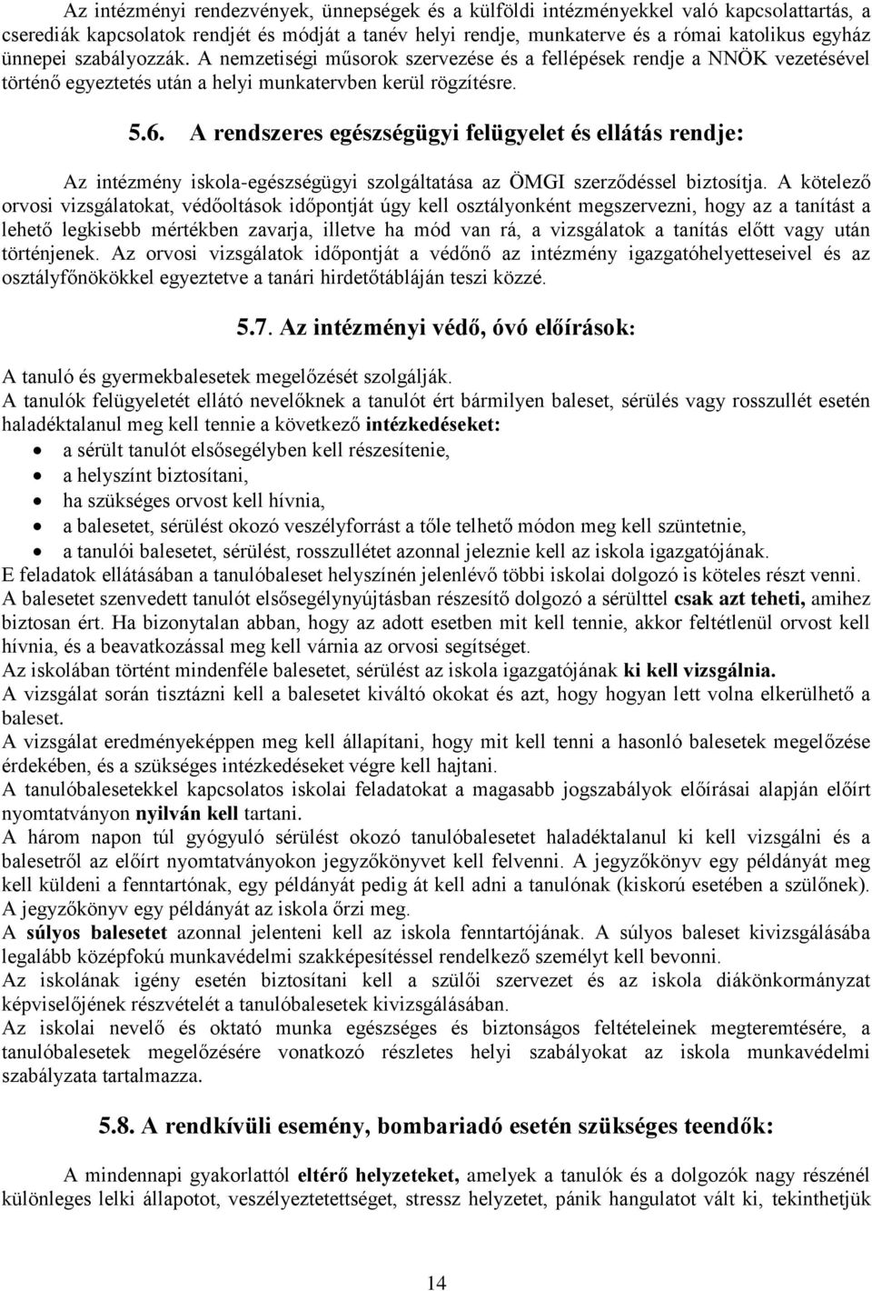 A rendszeres egészségügyi felügyelet és ellátás rendje: Az intézmény iskola-egészségügyi szolgáltatása az ÖMGI szerződéssel biztosítja.