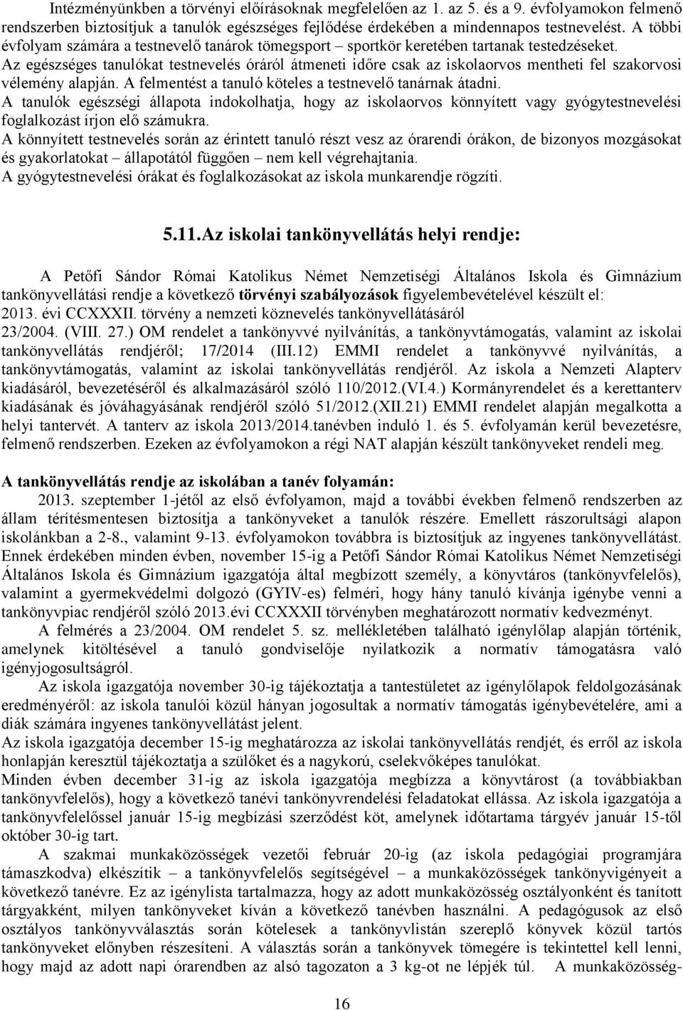 Az egészséges tanulókat testnevelés óráról átmeneti időre csak az iskolaorvos mentheti fel szakorvosi vélemény alapján. A felmentést a tanuló köteles a testnevelő tanárnak átadni.