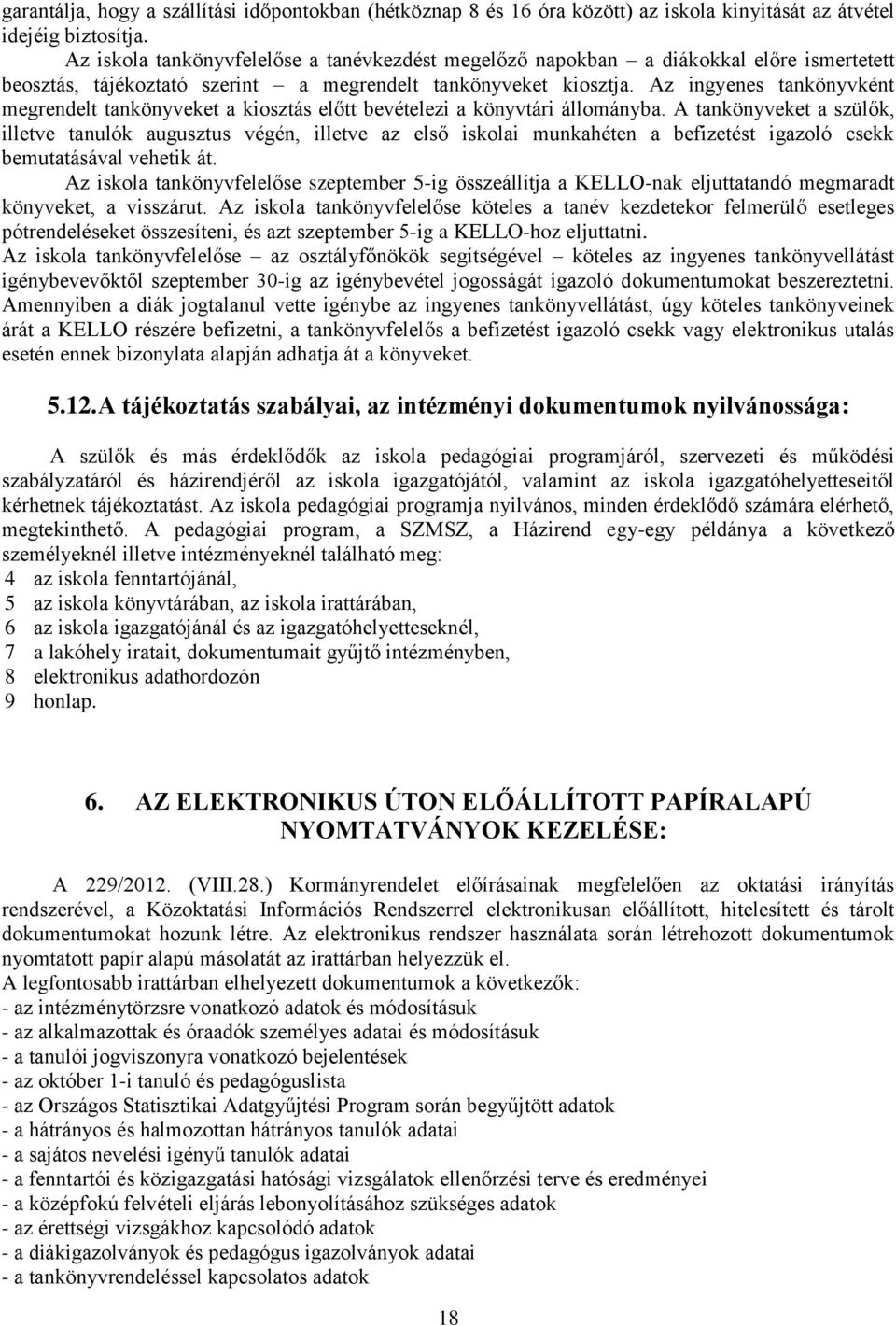 Az ingyenes tankönyvként megrendelt tankönyveket a kiosztás előtt bevételezi a könyvtári állományba.