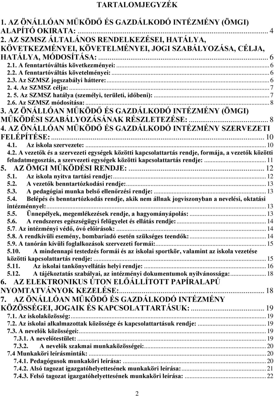 .. 6 2.3. Az SZMSZ jogszabályi háttere:... 6 2. 4. Az SZMSZ célja:... 7 2. 5. Az SZMSZ hatálya (személyi, területi, időbeni):... 7 2.6. Az SZMSZ módosítása:... 8 3.