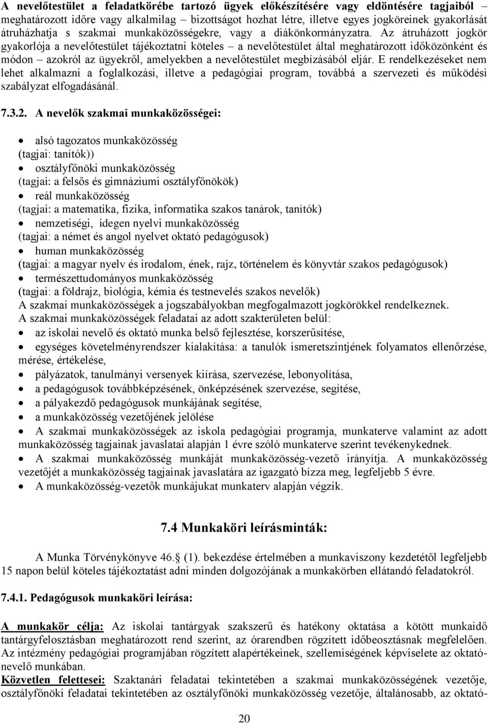 Az átruházott jogkör gyakorlója a nevelőtestület tájékoztatni köteles a nevelőtestület által meghatározott időközönként és módon azokról az ügyekről, amelyekben a nevelőtestület megbízásából eljár.