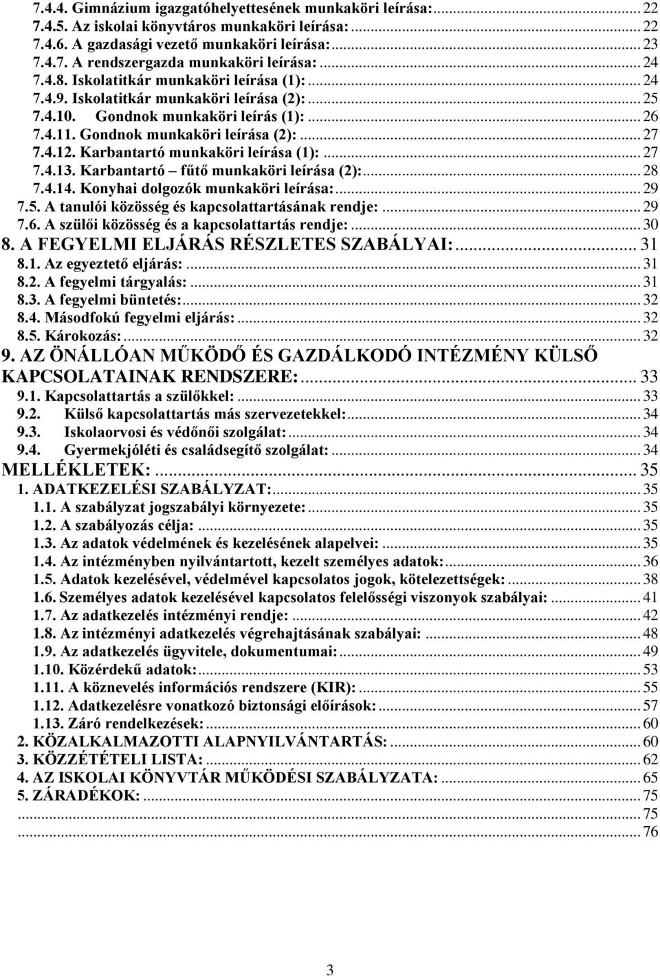 Karbantartó munkaköri leírása (1):... 27 7.4.13. Karbantartó fűtő munkaköri leírása (2):... 28 7.4.14. Konyhai dolgozók munkaköri leírása:... 29 7.5. A tanulói közösség és kapcsolattartásának rendje:.