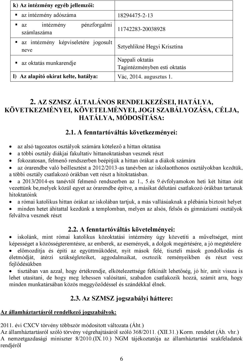14. augusztus 1. 2. AZ SZMSZ ÁLTALÁNOS RENDELKEZÉSEI, HATÁLYA, KÖVETKEZMÉNYEI, KÖVETELMÉNYEI, JOGI SZABÁLYOZÁSA, CÉLJA, HATÁLYA, MÓDOSÍTÁSA: 2.1. A fenntartóváltás következményei: az alsó tagozatos