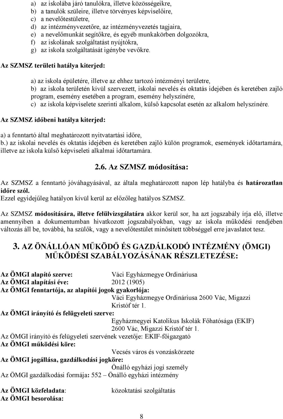 Az SZMSZ területi hatálya kiterjed: a) az iskola épületére, illetve az ehhez tartozó intézményi területre, b) az iskola területén kívül szervezett, iskolai nevelés és oktatás idejében és keretében
