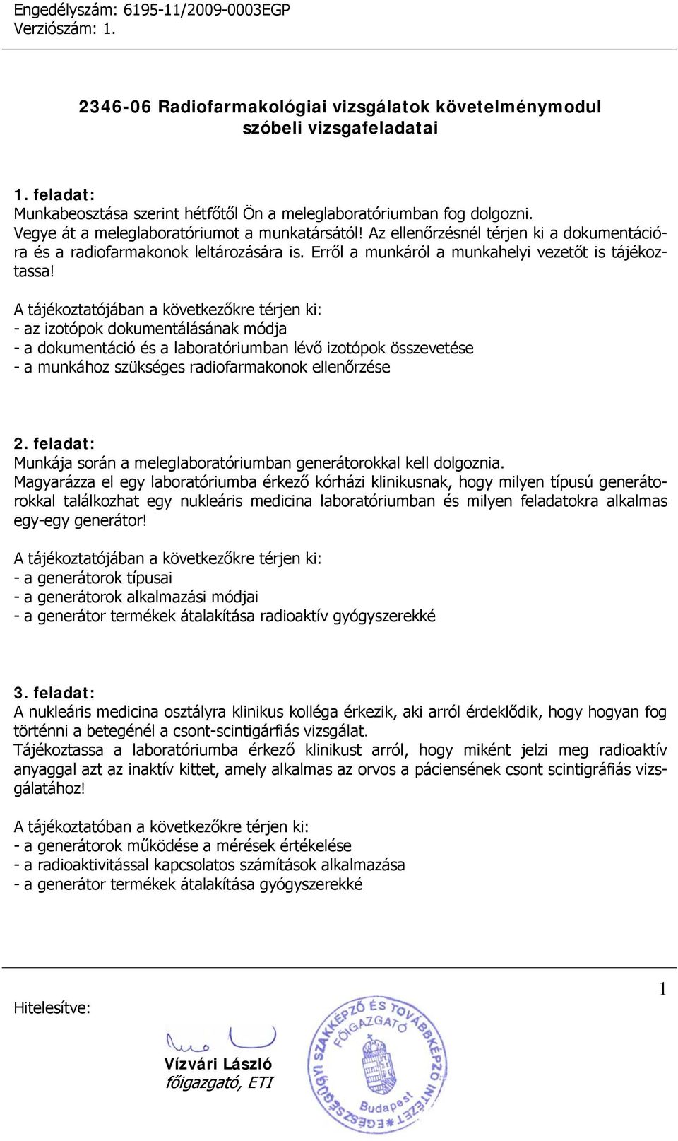 - az izotópok dokumentálásának módja - a dokumentáció és a laboratóriumban lévő izotópok összevetése - a munkához szükséges radiofarmakonok ellenőrzése 2.