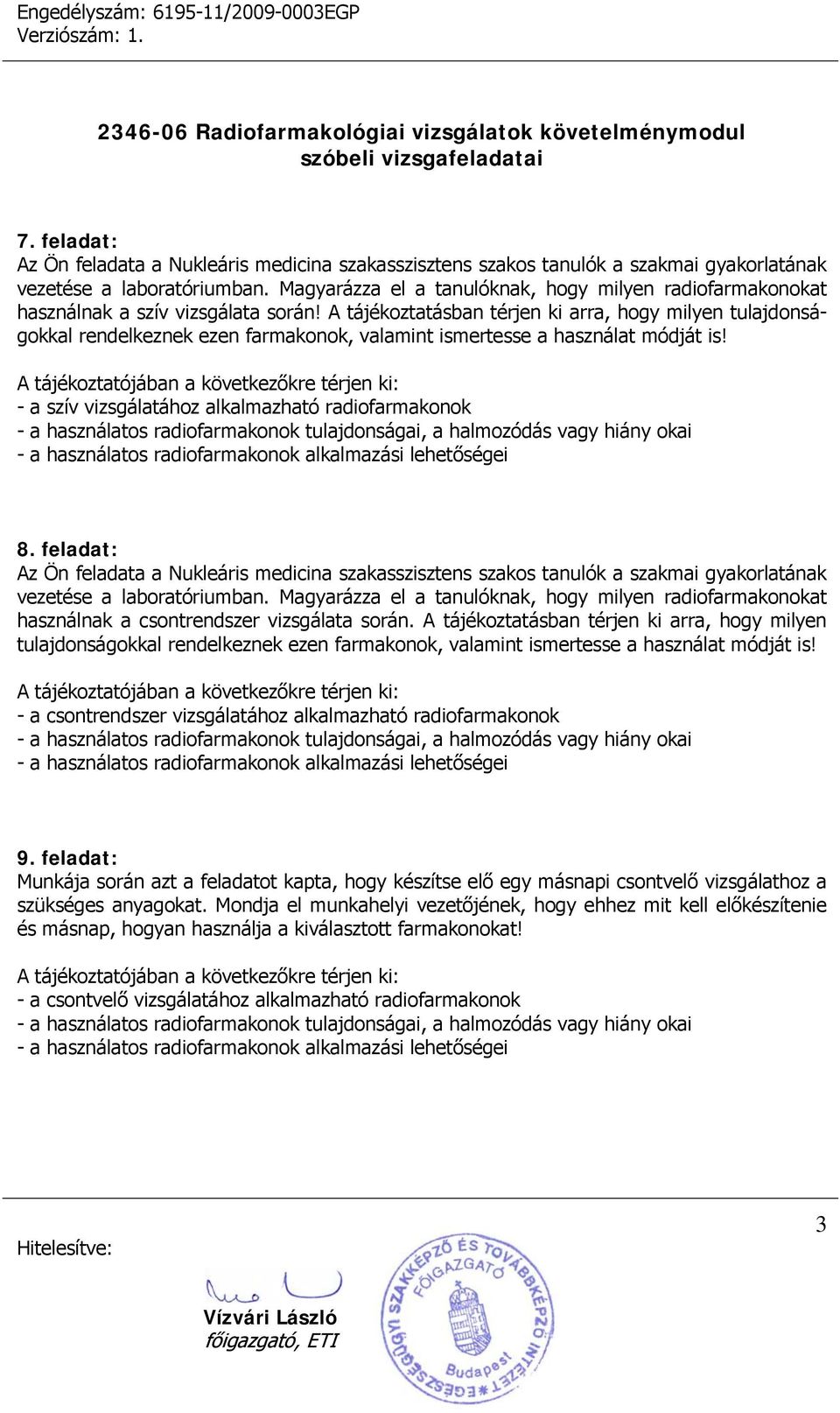 A tájékoztatásban térjen ki arra, hogy milyen tulajdonságokkal rendelkeznek ezen farmakonok, valamint ismertesse a használat módját is! - a szív vizsgálatához alkalmazható radiofarmakonok 8.