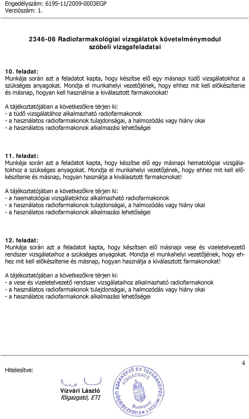 feladat: Munkája során azt a feladatot kapta, hogy készítse elő egy másnapi hematológiai vizsgálatokhoz a szükséges anyagokat.