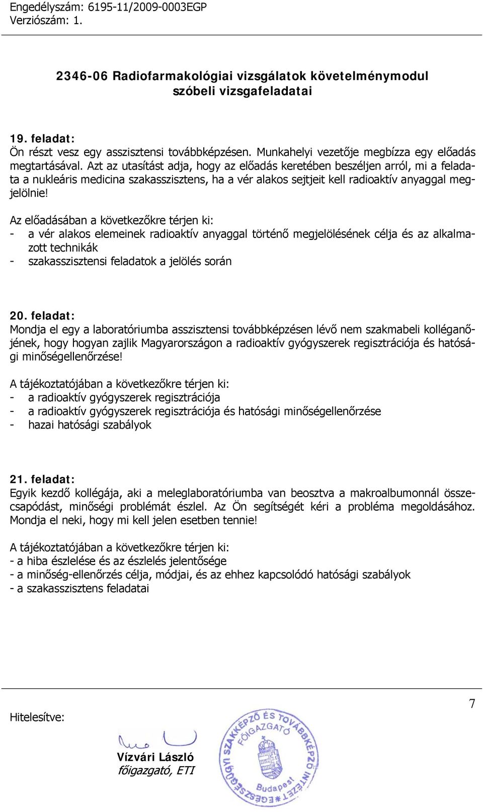 Az előadásában a következőkre térjen ki: - a vér alakos elemeinek radioaktív anyaggal történő megjelölésének célja és az alkalmazott technikák - szakasszisztensi feladatok a jelölés során 20.