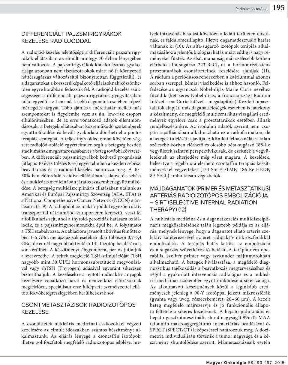 A pajzsmirigyrákok kialakulásának gyakorisága azonban nem tisztázott okok miatt nő (a környezeti háttérsugárzás változásaitól bizonyítottan függetlenül), és a daganatokat a korszerű képalkotó