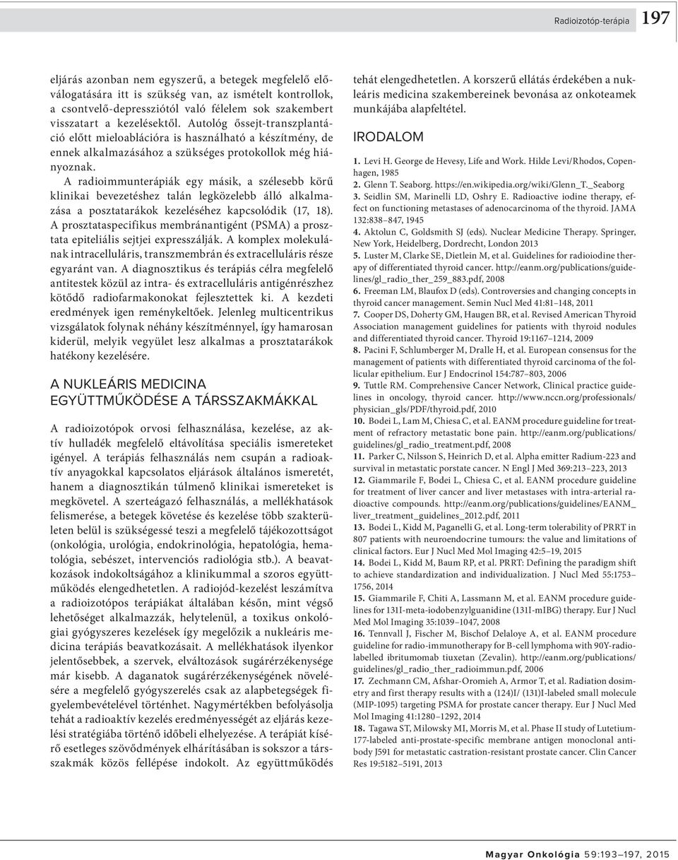A radioimmunterápiák egy másik, a szélesebb körű klinikai bevezetéshez talán legközelebb álló alkalmazása a posztatarákok kezeléséhez kapcsolódik (17, 18).