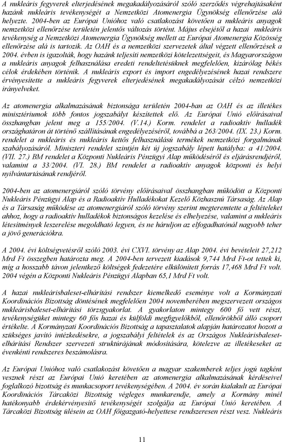 Május elsejétől a hazai nukleáris tevékenység a Nemzetközi Atomenergia Ügynökség mellett az Európai Atomenergia Közösség ellenőrzése alá is tartozik.