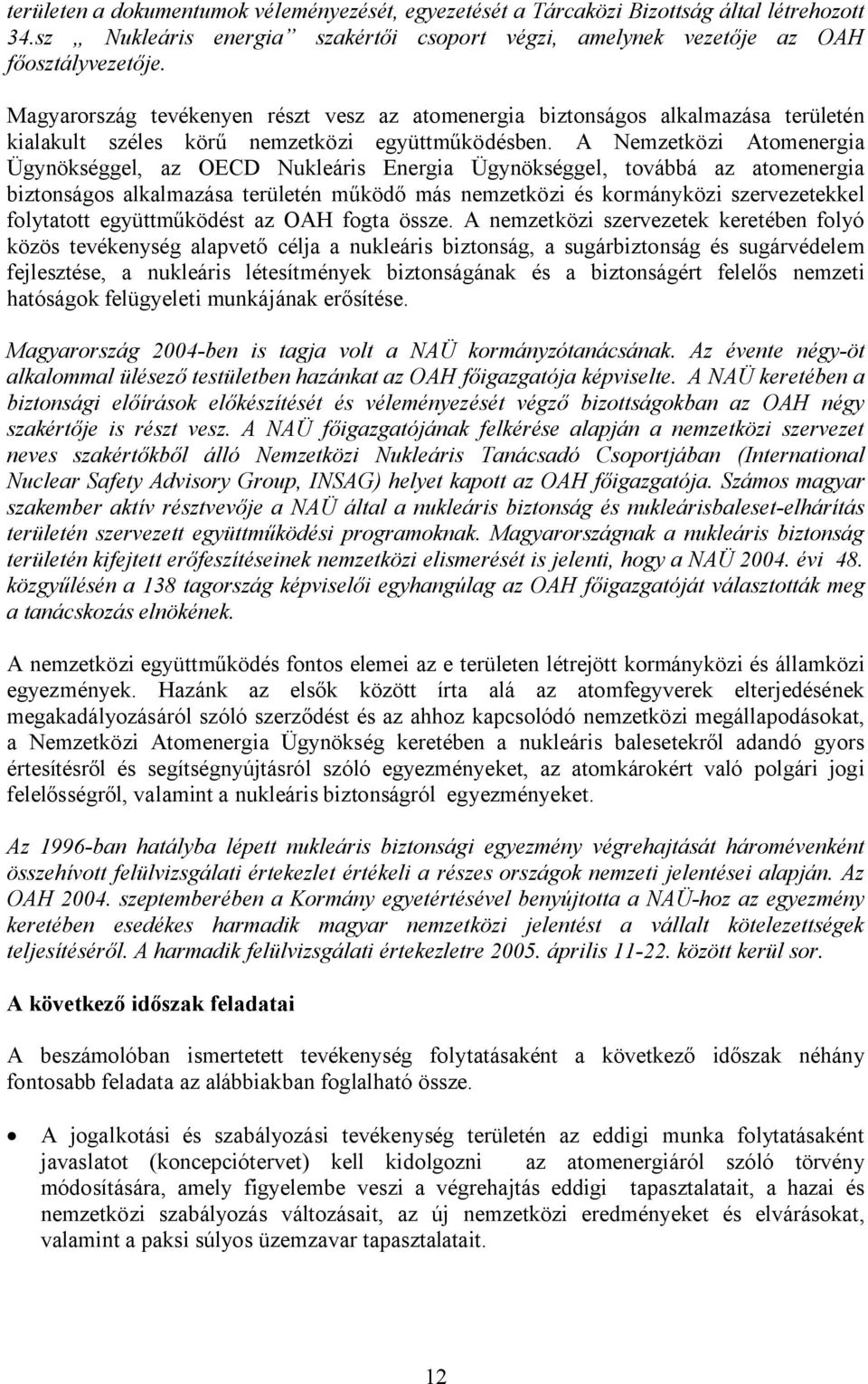 A Nemzetközi Atomenergia Ügynökséggel, az OECD Nukleáris Energia Ügynökséggel, továbbá az atomenergia biztonságos alkalmazása területén működő más nemzetközi és kormányközi szervezetekkel folytatott