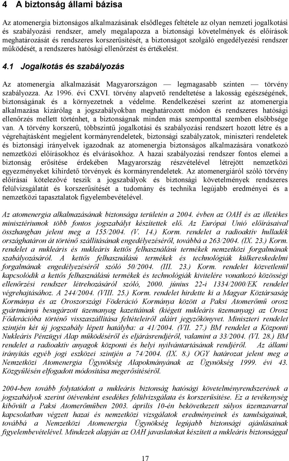 1 Jogalkotás és szabályozás Az atomenergia alkalmazását Magyarországon legmagasabb szinten törvény szabályozza. Az 1996. évi CXVI.