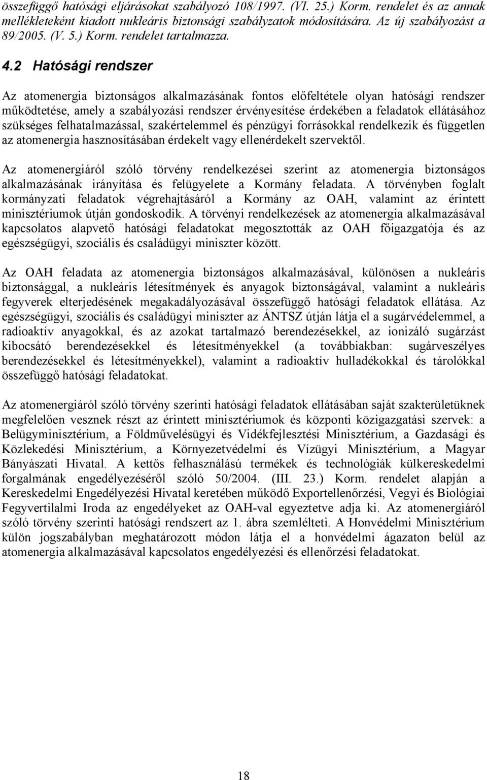 2 Hatósági rendszer Az atomenergia biztonságos alkalmazásának fontos előfeltétele olyan hatósági rendszer működtetése, amely a szabályozási rendszer érvényesítése érdekében a feladatok ellátásához