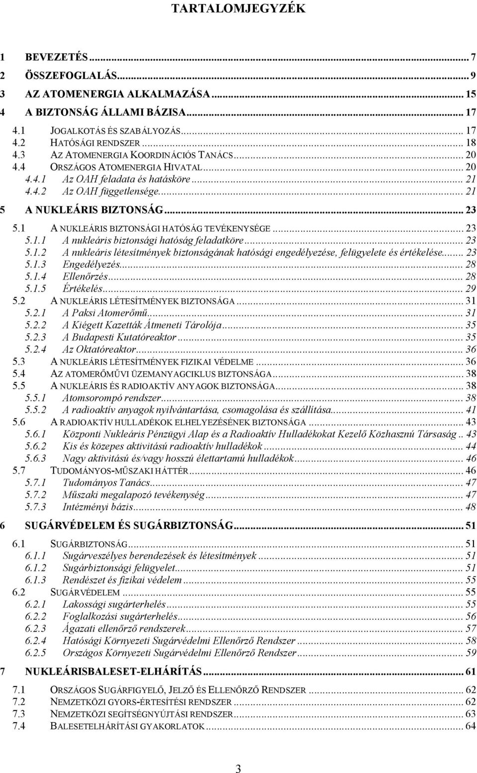 1 A NUKLEÁRIS BIZTONSÁGI HATÓSÁG TEVÉKENYSÉGE... 23 5.1.1 A nukleáris biztonsági hatóság feladatköre... 23 5.1.2 A nukleáris létesítmények biztonságának hatósági engedélyezése, felügyelete és értékelése.