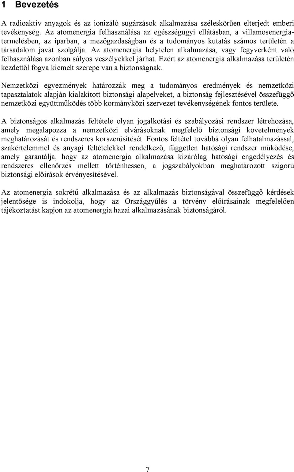 Az atomenergia helytelen alkalmazása, vagy fegyverként való felhasználása azonban súlyos veszélyekkel járhat.