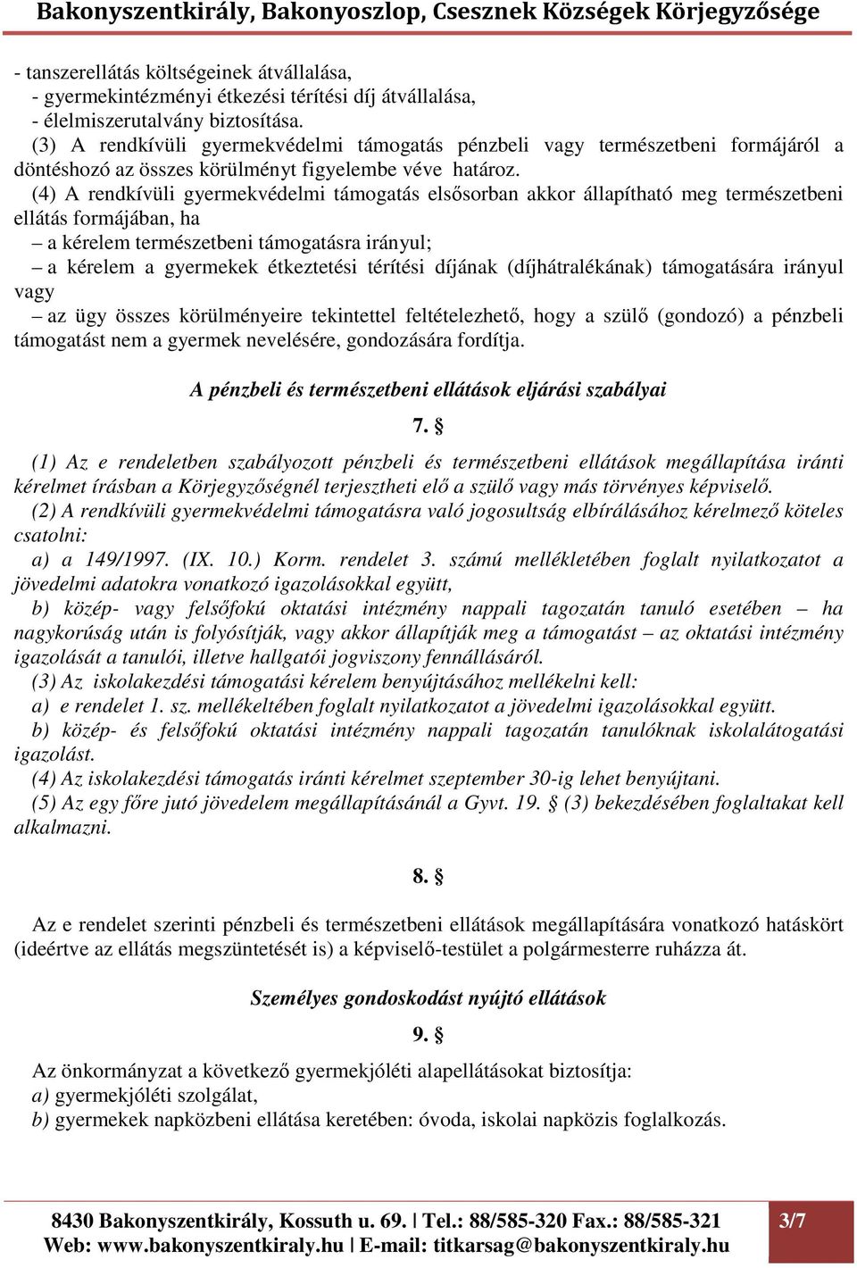 (4) A rendkívüli gyermekvédelmi támogatás elsősorban akkor állapítható meg természetbeni ellátás formájában, ha a kérelem természetbeni támogatásra irányul; a kérelem a gyermekek étkeztetési térítési