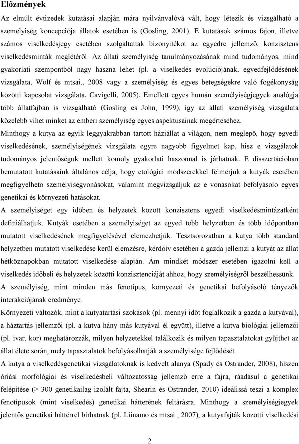 Az állati személyiség tanulmányozásának mind tudományos, mind gyakorlati szempontból nagy haszna lehet (pl. a viselkedés evolúciójának, egyedfejlődésének vizsgálata, Wolf és mtsai.