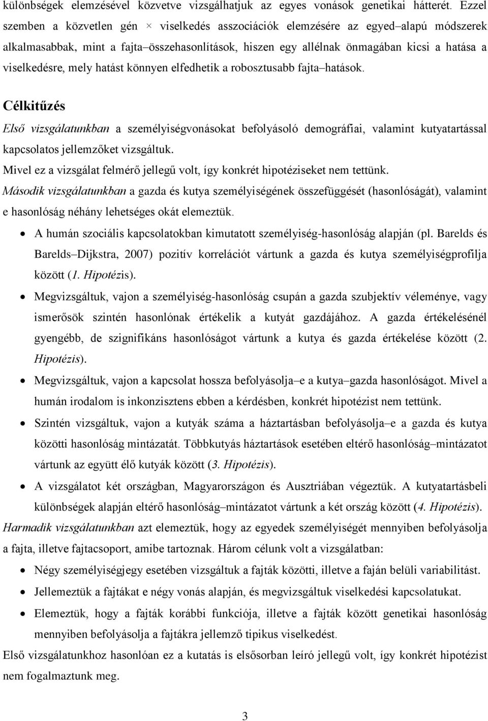 mely hatást könnyen elfedhetik a robosztusabb fajta hatások. Célkitűzés Első vizsgálatunkban a személyiségvonásokat befolyásoló demográfiai, valamint kutyatartással kapcsolatos jellemzőket vizsgáltuk.