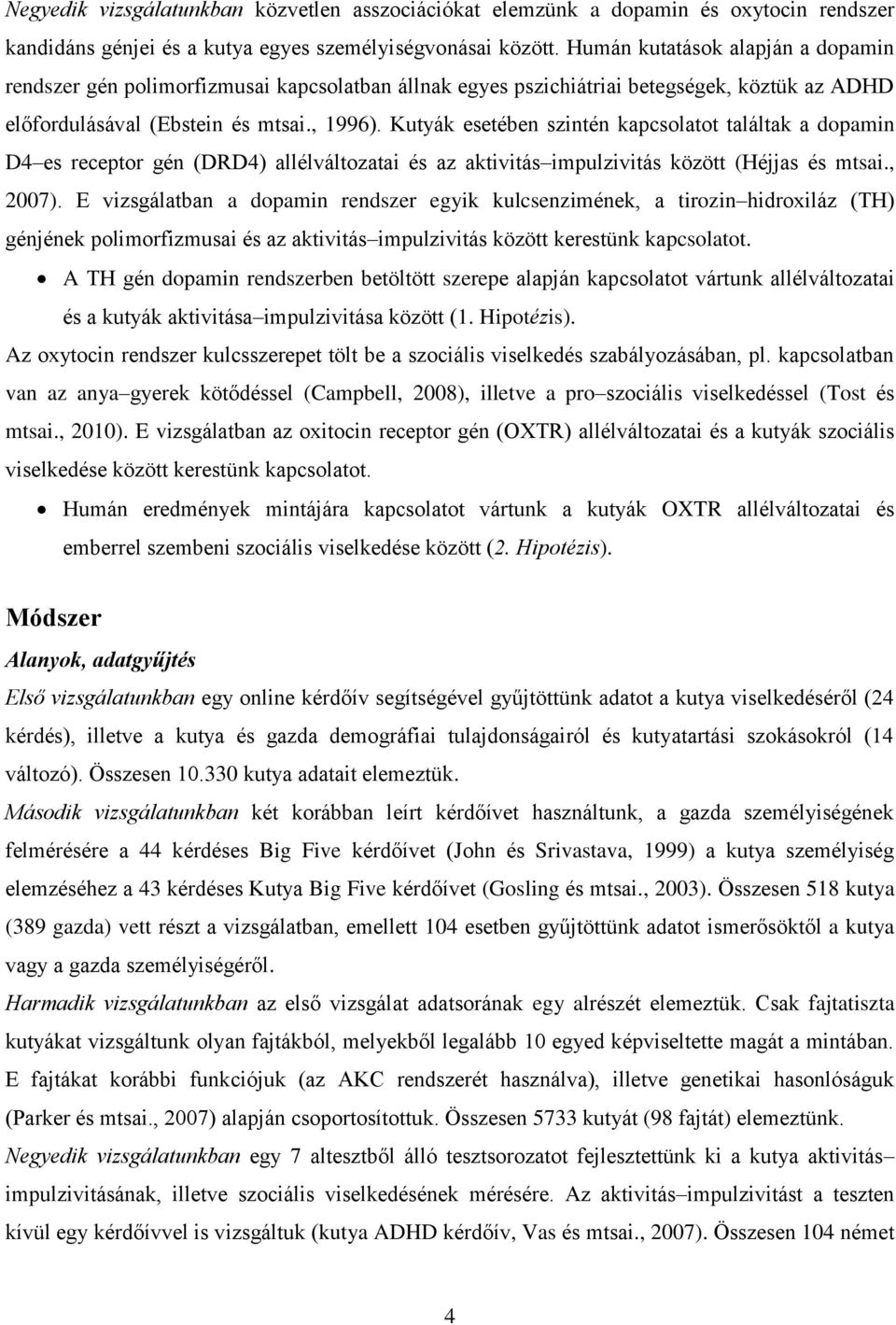 Kutyák esetében szintén kapcsolatot találtak a dopamin D4 es receptor gén (DRD4) allélváltozatai és az aktivitás impulzivitás között (Héjjas és mtsai., 2007).