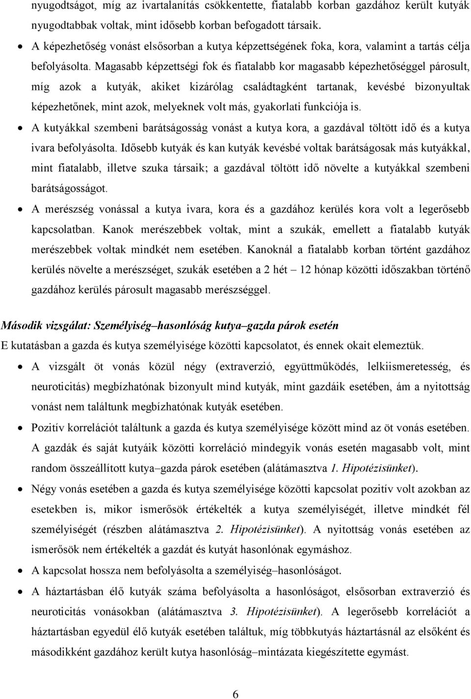 Magasabb képzettségi fok és fiatalabb kor magasabb képezhetőséggel párosult, míg azok a kutyák, akiket kizárólag családtagként tartanak, kevésbé bizonyultak képezhetőnek, mint azok, melyeknek volt