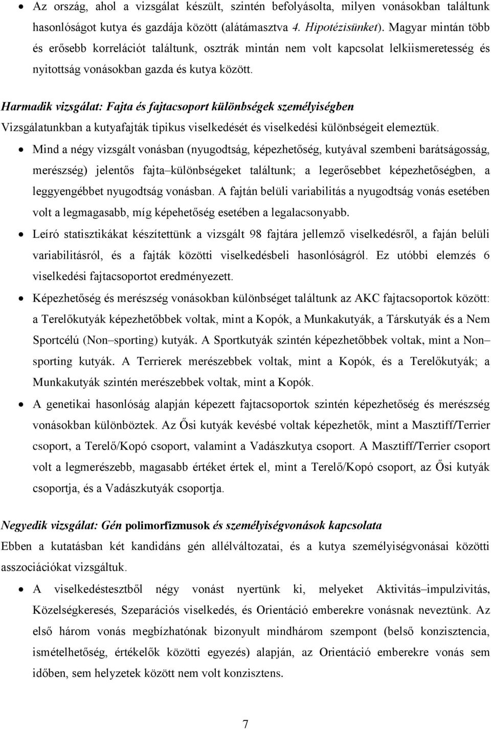 Harmadik vizsgálat: Fajta és fajtacsoport különbségek személyiségben Vizsgálatunkban a kutyafajták tipikus viselkedését és viselkedési különbségeit elemeztük.