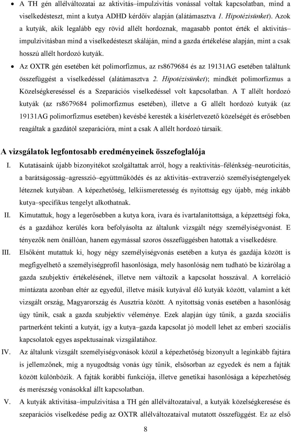 hordozó kutyák. Az OXTR gén esetében két polimorfizmus, az rs8679684 és az 19131AG esetében találtunk összefüggést a viselkedéssel (alátámasztva 2.