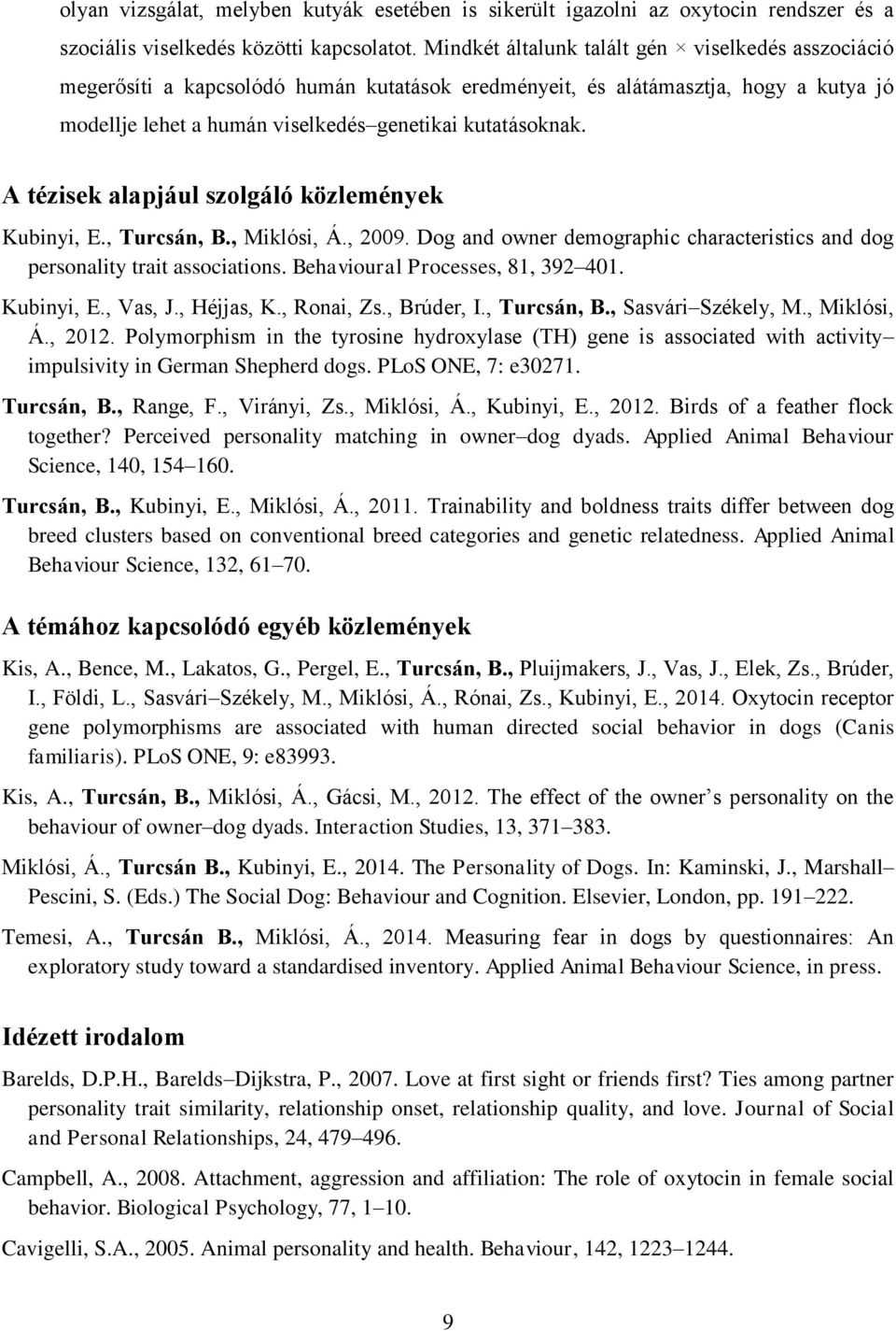 A tézisek alapjául szolgáló közlemények Kubinyi, E., Turcsán, B., Miklósi, Á., 2009. Dog and owner demographic characteristics and dog personality trait associations.
