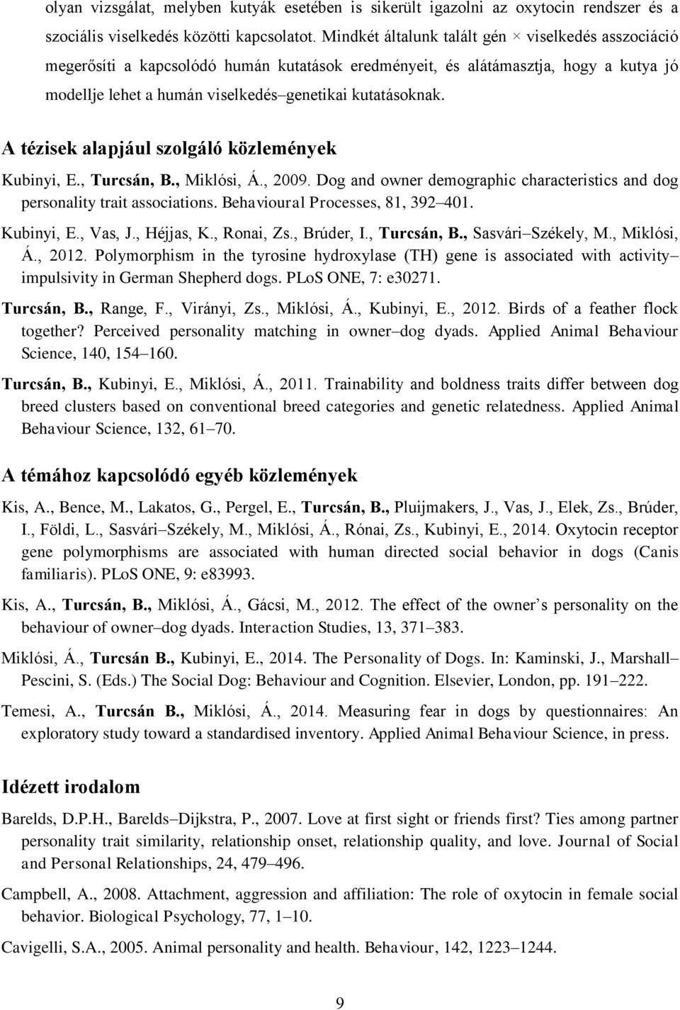 A tézisek alapjául szolgáló közlemények Kubinyi, E., Turcsán, B., Miklósi, Á., 2009. Dog and owner demographic characteristics and dog personality trait associations.