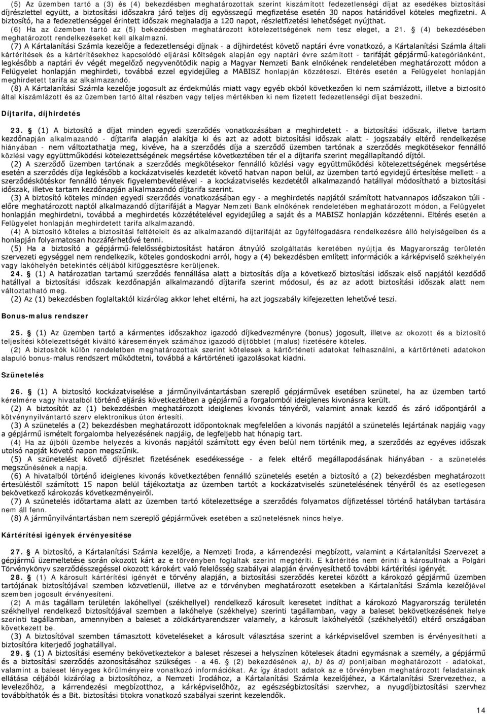 (6) Ha az üzemben tartó az (5) bekezdésben meghatározott kötelezettségének nem tesz eleget, a 21. (4) bekezdésében meghatározott rendelkezéseket kell alkalmazni.