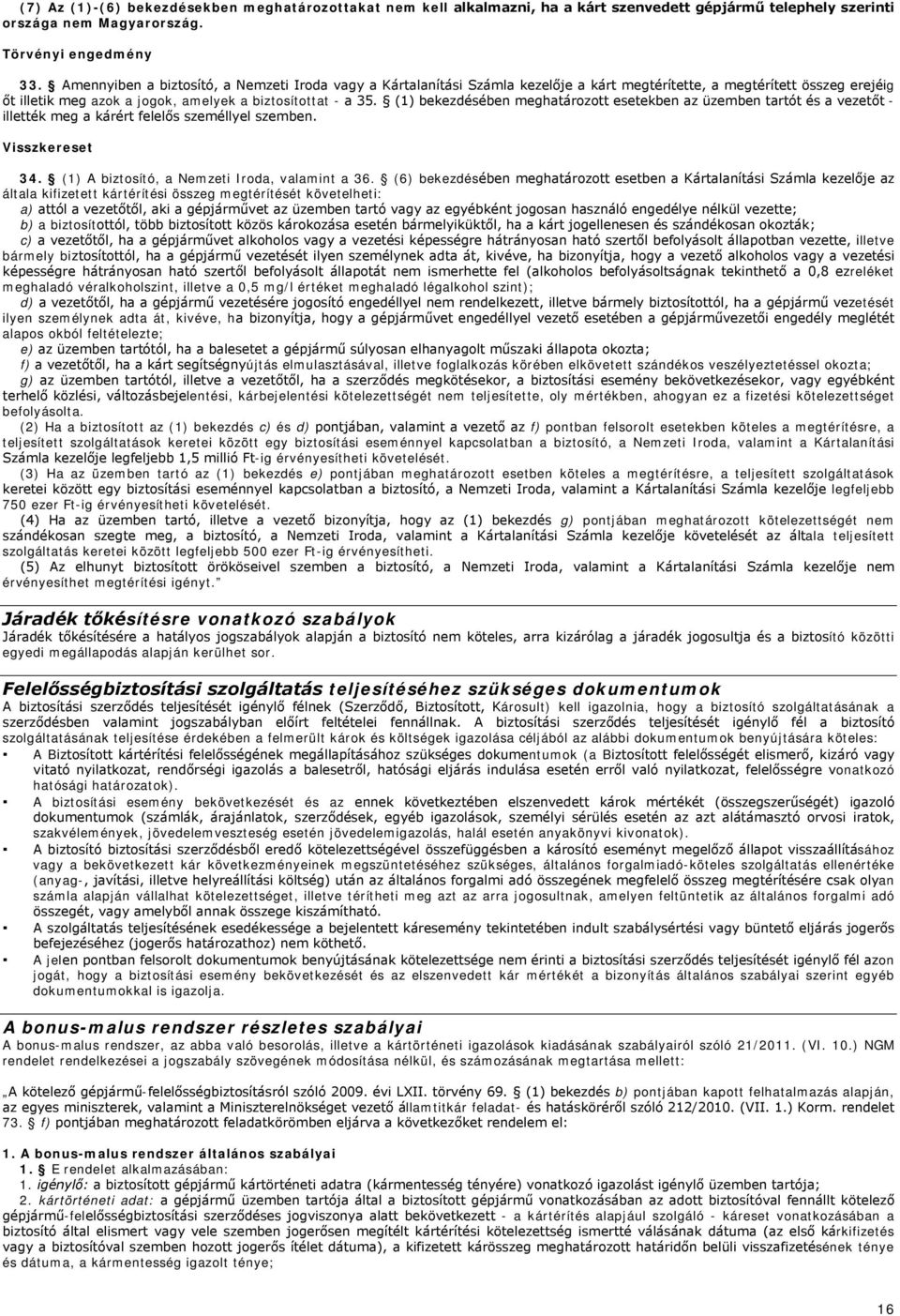 (1) bekezdésében meghatározott esetekben az üzemben tartót és a vezetőt - illették meg a kárért felelős személlyel szemben. Visszkereset 34. (1) A biztosító, a Nemzeti Iroda, valamint a 36.