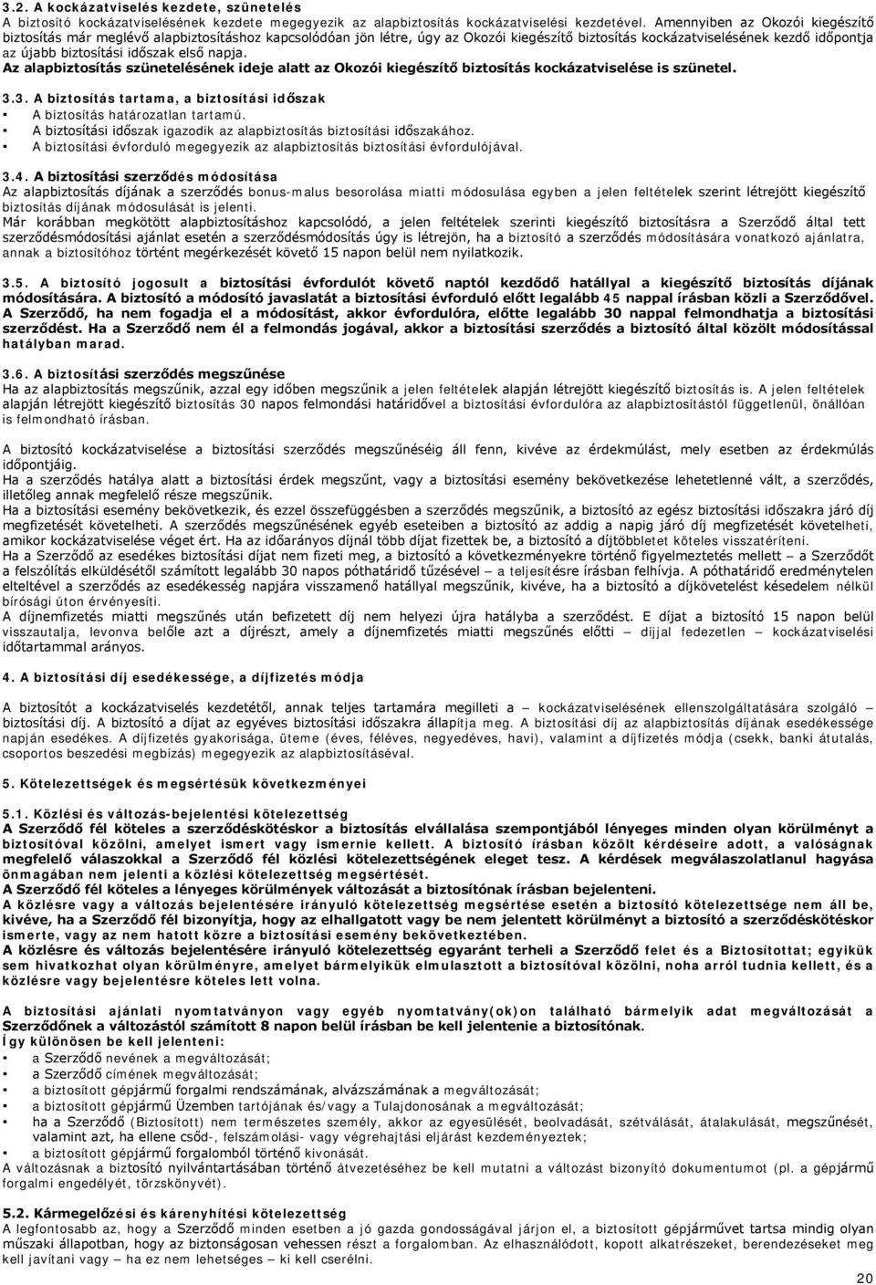 első napja. Az alapbiztosítás szünetelésének ideje alatt az Okozói kiegészítő biztosítás kockázatviselése is szünetel. 3.3. A biztosítás tartama, a biztosítási időszak A biztosítás határozatlan tartamú.