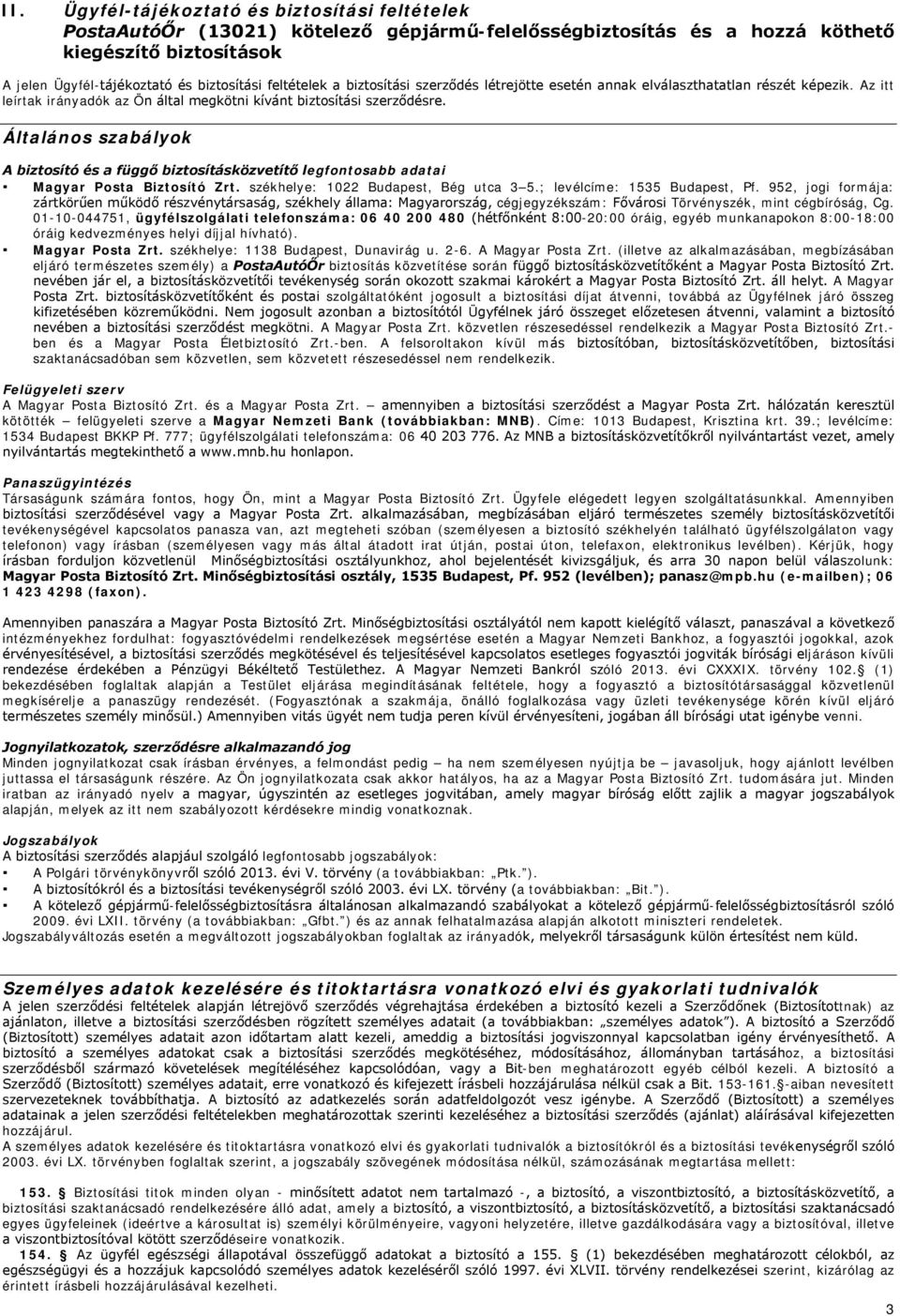 Általános szabályok A biztosító és a függő biztosításközvetítő legfontosabb adatai Magyar Posta Biztosító Zrt. székhelye: 1022 Budapest, Bég utca 3 5.; levélcíme: 1535 Budapest, Pf.