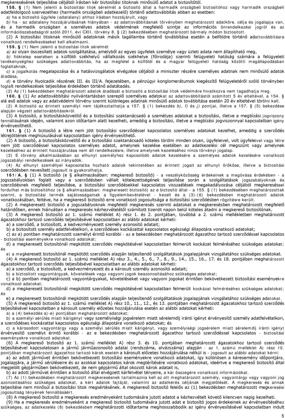 adattovábbítás abban az esetben: a) ha a biztosító ügyfele (adatalany) ahhoz írásban hozzájárult, vagy b) ha - az adatalany hozzájárulásának hiányában - az adattovábbításnak törvényben meghatározott