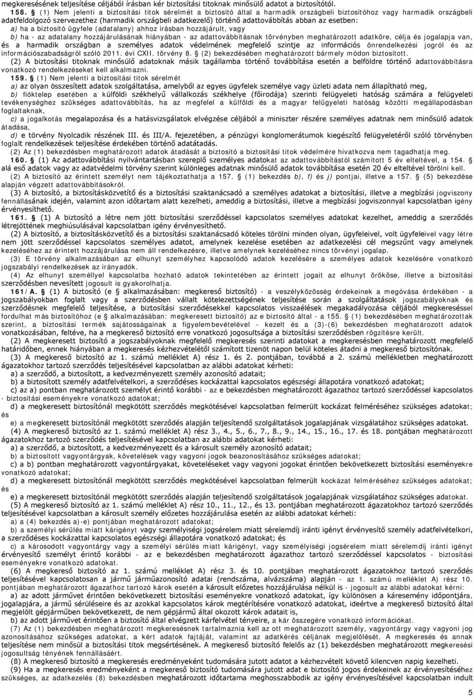 adattovábbítás abban az esetben: a) ha a biztosító ügyfele (adatalany) ahhoz írásban hozzájárult, vagy b) ha - az adatalany hozzájárulásának hiányában - az adattovábbításnak törvényben meghatározott