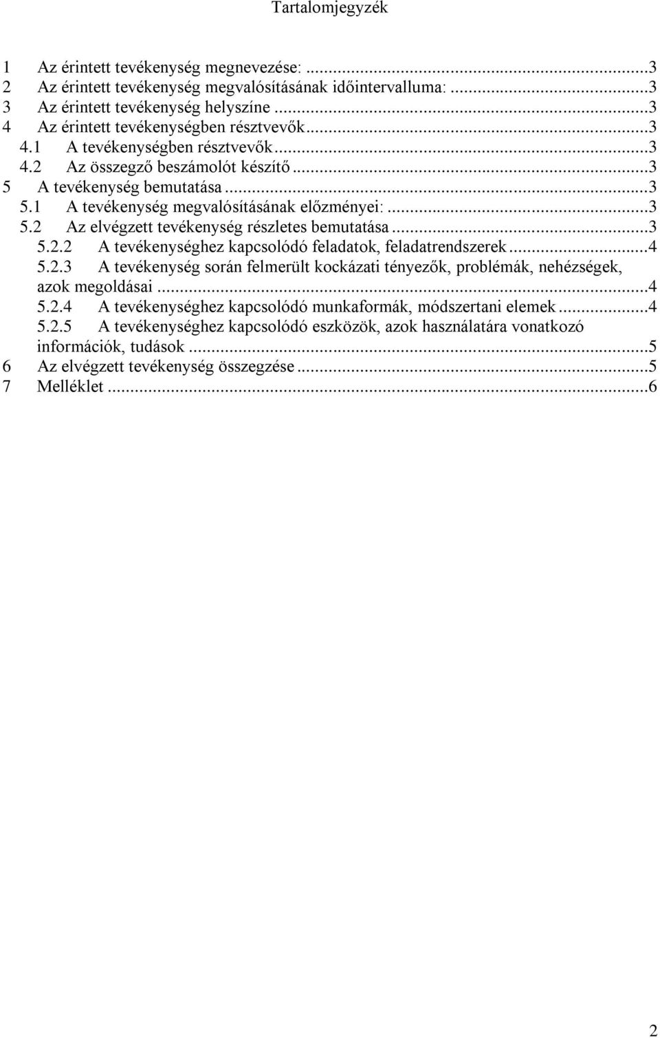 ..3 5.2 Az elvégzett tevékenység részletes bemutatása...3 5.2.2 A tevékenységhez kapcsolódó feladatok, feladatrendszerek...4 5.2.3 A tevékenység során felmerült kockázati tényezők, problémák, nehézségek, azok megoldásai.