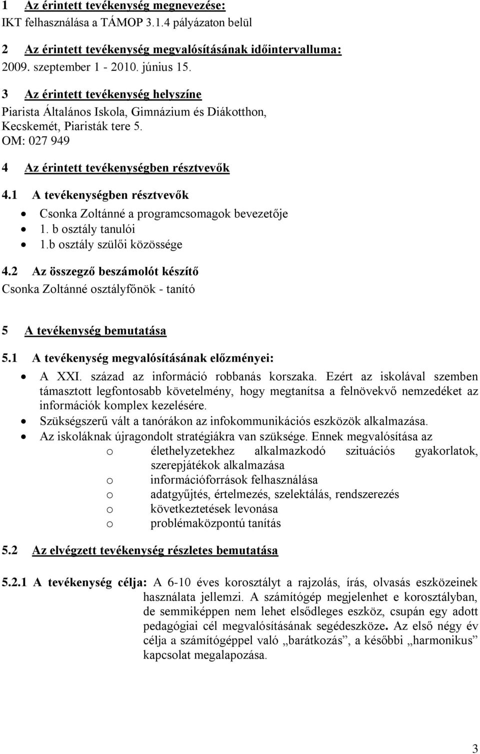 1 A tevékenységben résztvevők Csonka Zoltánné a programcsomagok bevezetője 1. b osztály tanulói 1.b osztály szülői közössége 4.