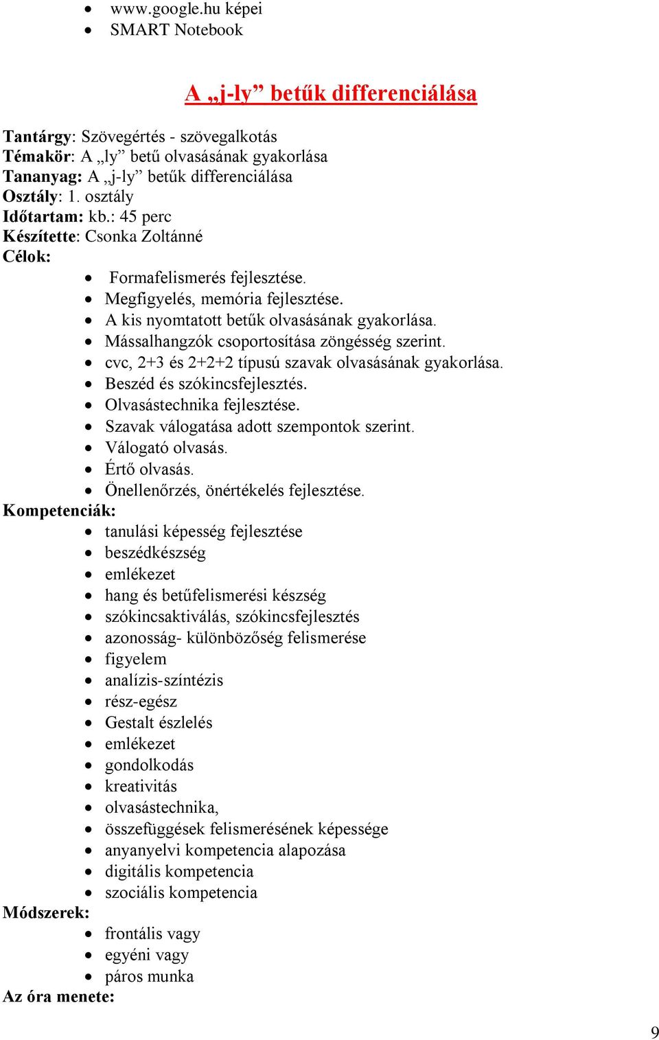 Mássalhangzók csoportosítása zöngésség szerint. cvc, 2+3 és 2+2+2 típusú szavak olvasásának gyakorlása. Beszéd és szókincsfejlesztés. Olvasástechnika fejlesztése.