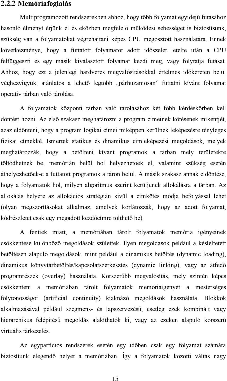 Ennek következménye, hogy a futtatott folyamatot adott időszelet letelte után a CPU felfüggeszti és egy másik kiválasztott folyamat kezdi meg, vagy folytatja futását.