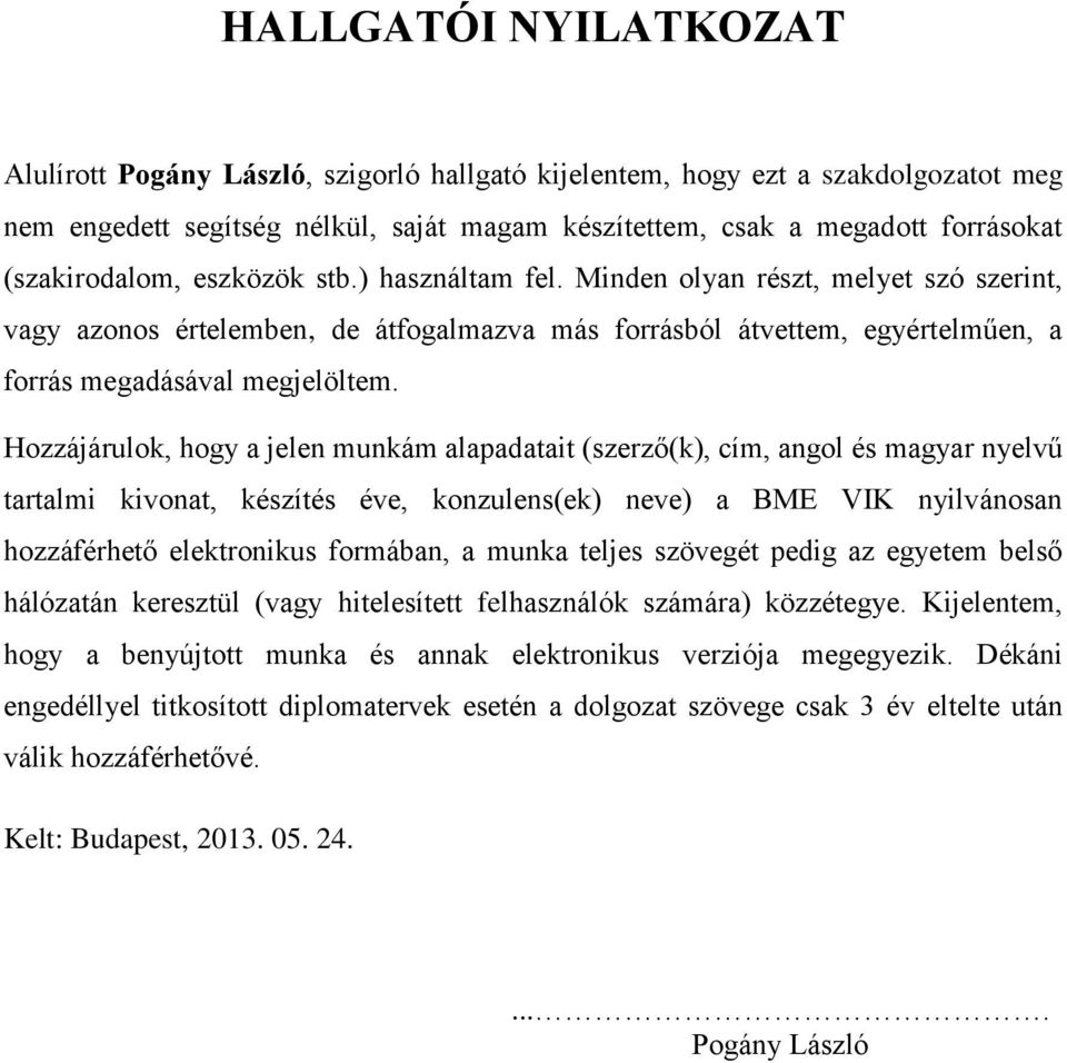 Hozzájárulok, hogy a jelen munkám alapadatait (szerző(k), cím, angol és magyar nyelvű tartalmi kivonat, készítés éve, konzulens(ek) neve) a BME VIK nyilvánosan hozzáférhető elektronikus formában, a