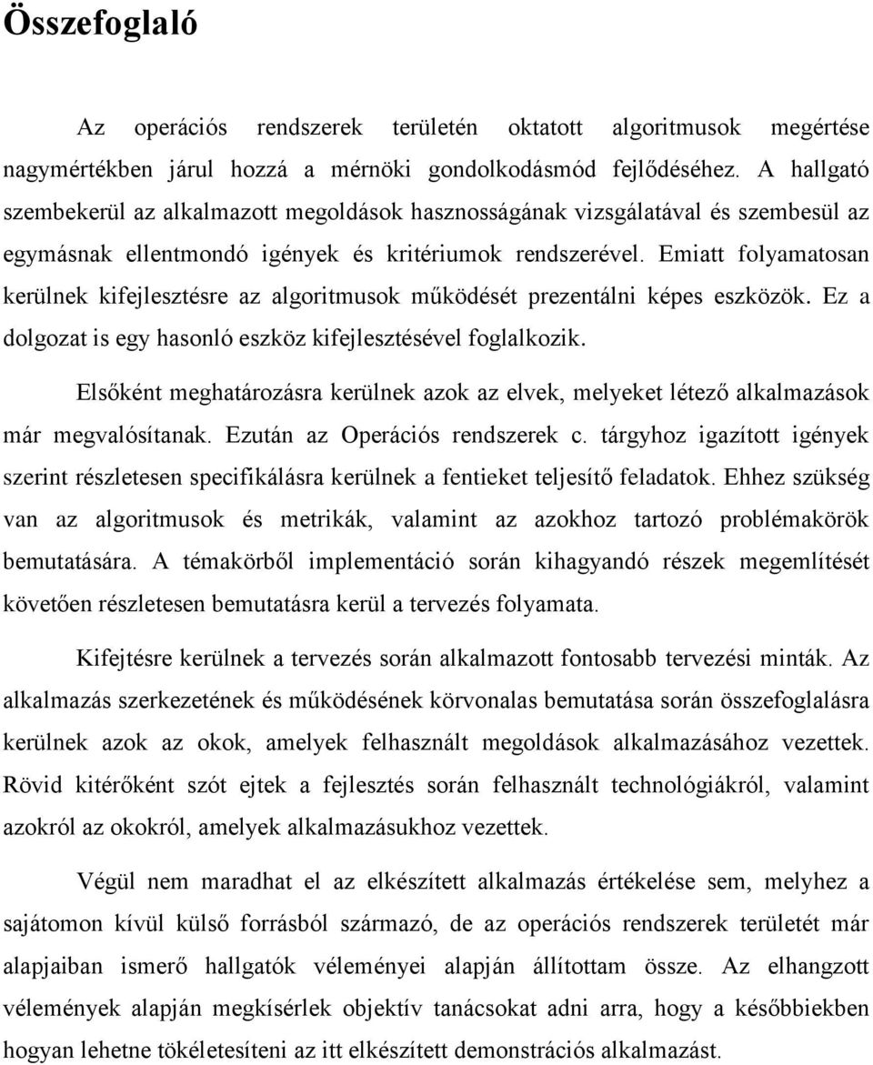 Emiatt folyamatosan kerülnek kifejlesztésre az algoritmusok működését prezentálni képes eszközök. Ez a dolgozat is egy hasonló eszköz kifejlesztésével foglalkozik.