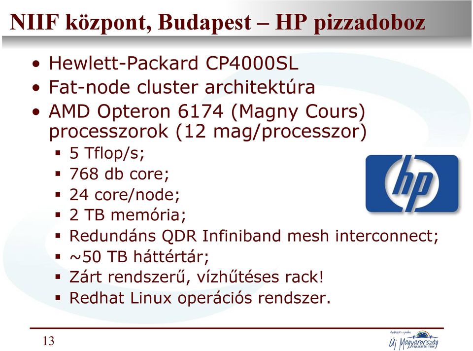 (12 mag/processzor) 5 Tflop/s; 768 db core; 24 core/node; 2 TB memória; Redundáns QDR Infiniband