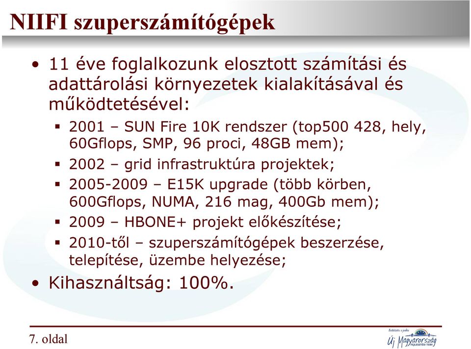 proci, 48GB mem); 2002 grid infrastruktúra projektek; 2005-2009 E15K upgrade (több körben, 600Gflops, NUMA, 216 mag, 400Gb