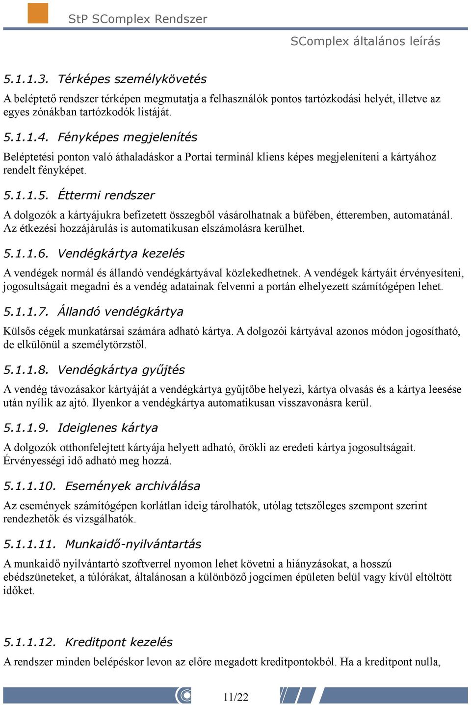 1.1.5. Éttermi rendszer A dolgozók a kártyájukra befizetett összegből vásárolhatnak a büfében, étteremben, automatánál. Az étkezési hozzájárulás is automatikusan elszámolásra kerülhet. 5.1.1.6.