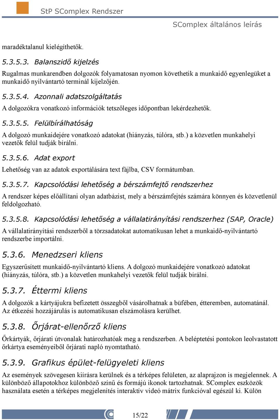 ) a közvetlen munkahelyi vezetők felül tudják bírálni. 5.3.5.6. Adat export Lehetőség van az adatok exportálására text fájlba, CSV formátumban. 5.3.5.7.