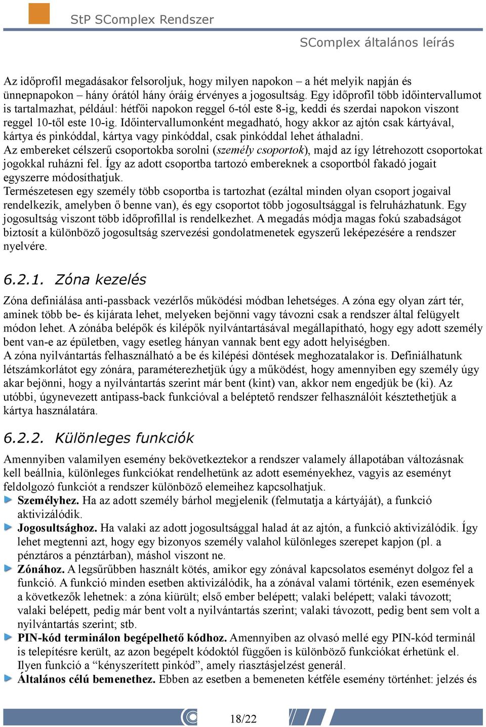 Időintervallumonként megadható, hogy akkor az ajtón csak kártyával, kártya és pinkóddal, kártya vagy pinkóddal, csak pinkóddal lehet áthaladni.